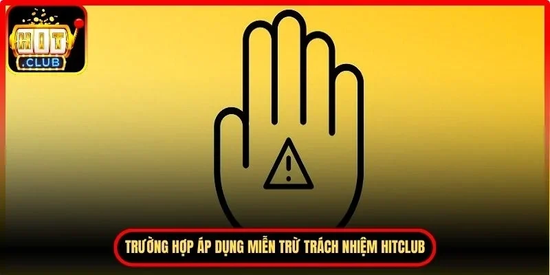 Miễn Trừ Trách Nhiệm Hitclub - Điểm Quan Trọng Cần Lưu Ý 2 Hitclub Một số trường hợp áp dụng miễn trừ trách nhiệm Hitclub